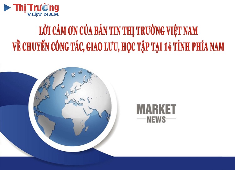 Lời cảm ơn của Bản tin Thị trường Việt Nam về chuyến công tác, giao lưu, học tập tại 14 tỉnh phía Nam